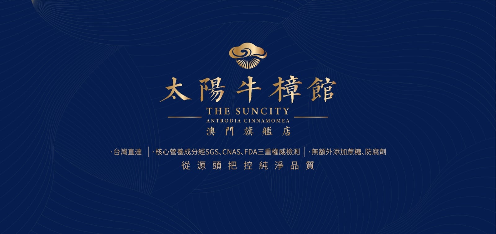 太陽牛樟館 The Suncity 澳門旗艦店 — 台灣直達 · 核心營養成分經 SGS、CNAS、FDA 三重權威檢測 · 無額外添加蔗糖、防腐劑